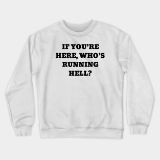 If you’re here, who’s running hell Crewneck Sweatshirt